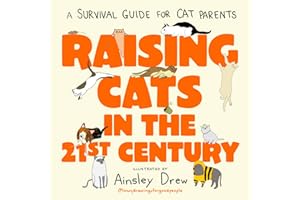 Raising Cats in the 21st Century: A Survival Guide for Cat Parents