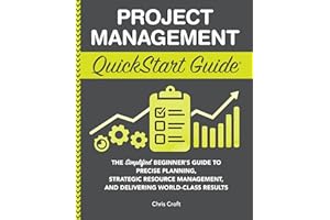 Project Management QuickStart Guide: The Simplified Beginner’s Guide to Precise Planning, Strategic Resource Management, and 