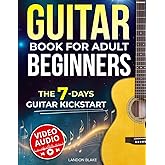 Guitar Book for Adult Beginners: The 7-Day Guitar Kickstart. Step-by-Step Guide and Video Lessons to Learn Guitar with Ease |