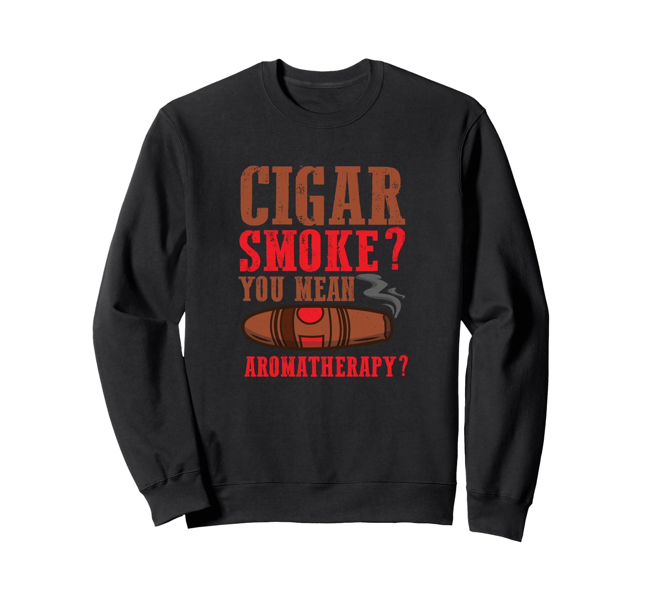 Cigar Whisky Cigar Smoke? You Mean Aromatherapy? Smoker Sweatshirt