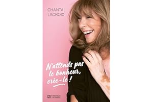 N'attends pas le bonheur, crée-le ! (NON CLASSE) (French Edition)