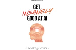 Get Insanely Good at AI: How to Work Smarter, Build Faster, and Think Better with AI