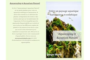 Guide pratique pour créer un écosystème aquatique sain et esthétique: Comment choisir les plantes, poissons, substrats, éclai