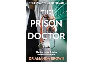 The Prison Doctor: My time inside Britain��s most notorious jails. THE HONEST, UNBELIEVABLE TRUE STORY AND A SUNDAY TIMES BEST