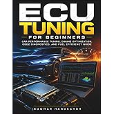 ECU Tuning for Beginners: Car Performance Tuning, Engine Optimization, OBD2 Diagnostics, and Fuel Efficiency Guide