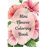Mini Flower Coloring Book: 50 Simple, Easy, and Bold Botanical Floral Designs. This Minimalist, Tiny, Pocket-Sized Travel Fun Book is Perfect for All ... Relaxation, and Calming Mindfulness Art