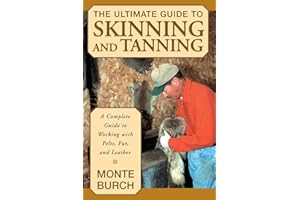 Ultimate Guide to Skinning and Tanning: A Complete Guide To Working With Pelts, Fur, And Leather