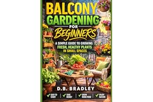 BALCONY GARDENING FOR BEGINNERS: A SIMPLE GUIDE TO GROWING FRESH, HEALTHY PLANTS IN SMALL PLACES