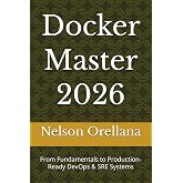 Docker Master 2026: From Fundamentals to Production-Ready DevOps &amp; SRE Systems