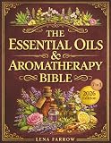 The Essential Oils and Aromatherapy Bible: [7 in 1] Unleash the Power of Nature's Aromas | The Complete Guide to Natural Essential Oils and Aromatherapy for Health, Beauty, Relaxation, and Well-Being