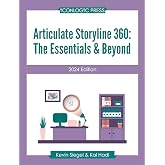 Articulate Storyline 360: The Essentials &amp; Beyond (2024 Edition): Learn to create engaging eLearning with this hands-on, project-based classroom in a book.