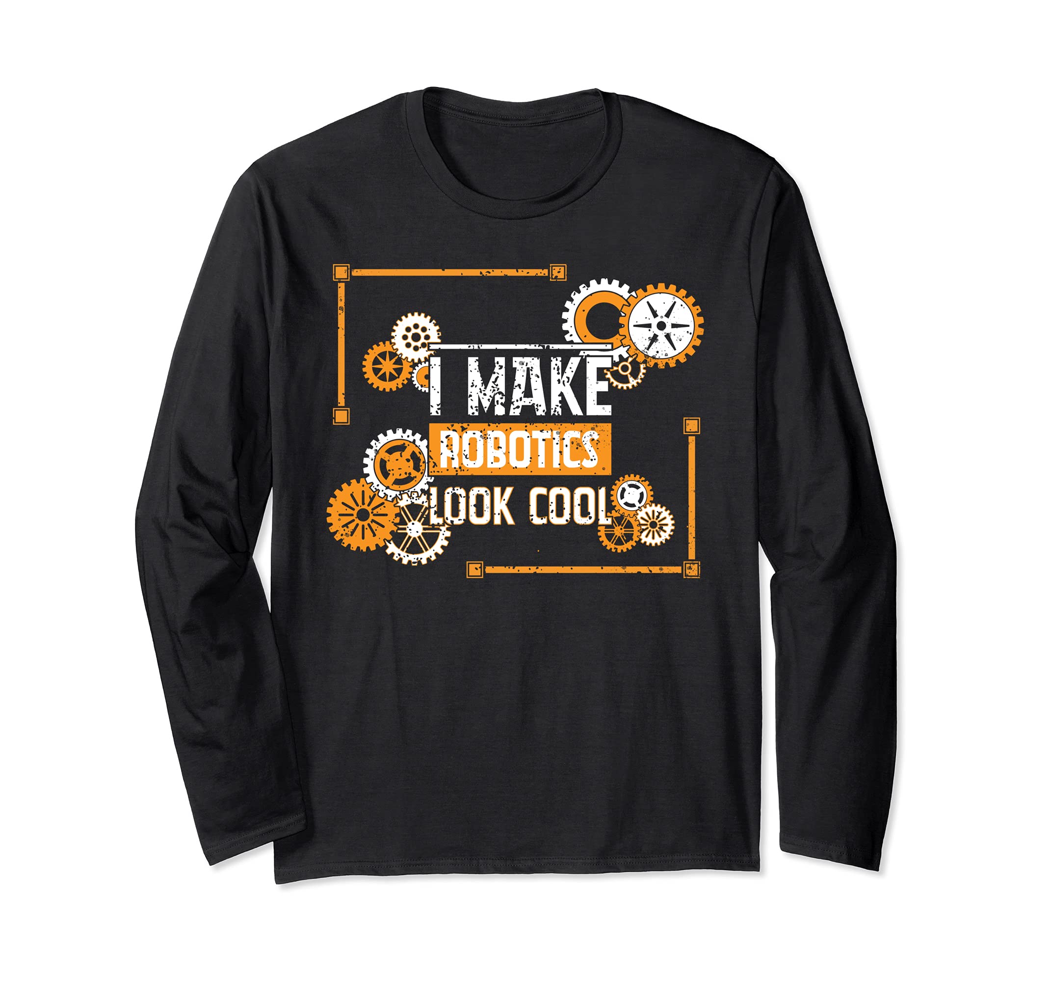 Funny Nerd I Make Robotics Look Cool Engineering Distressed Long Sleeve T-Shirt