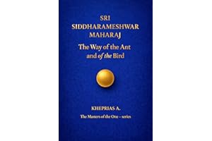 Sri Siddharameshwar Maharaj - The Masters of the One: The Way of the Ant and of the Bird (The Masters of the One - Non-Dualit