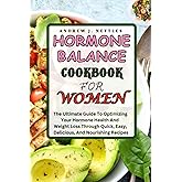 Hormone Balance Cookbook for Women: The Ultimate Guide To Optimizing Your Hormone Health And Weight Loss Through Quick, Easy, Delicious, And Nourishing Recipes | Plus A 3-Weeks Meal Planner Journal