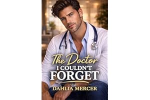 The Doctor I Couldn’t Forget: A Second Chance Hospital Romance with a Grumpy Surgeon, Secrets, and Redemption