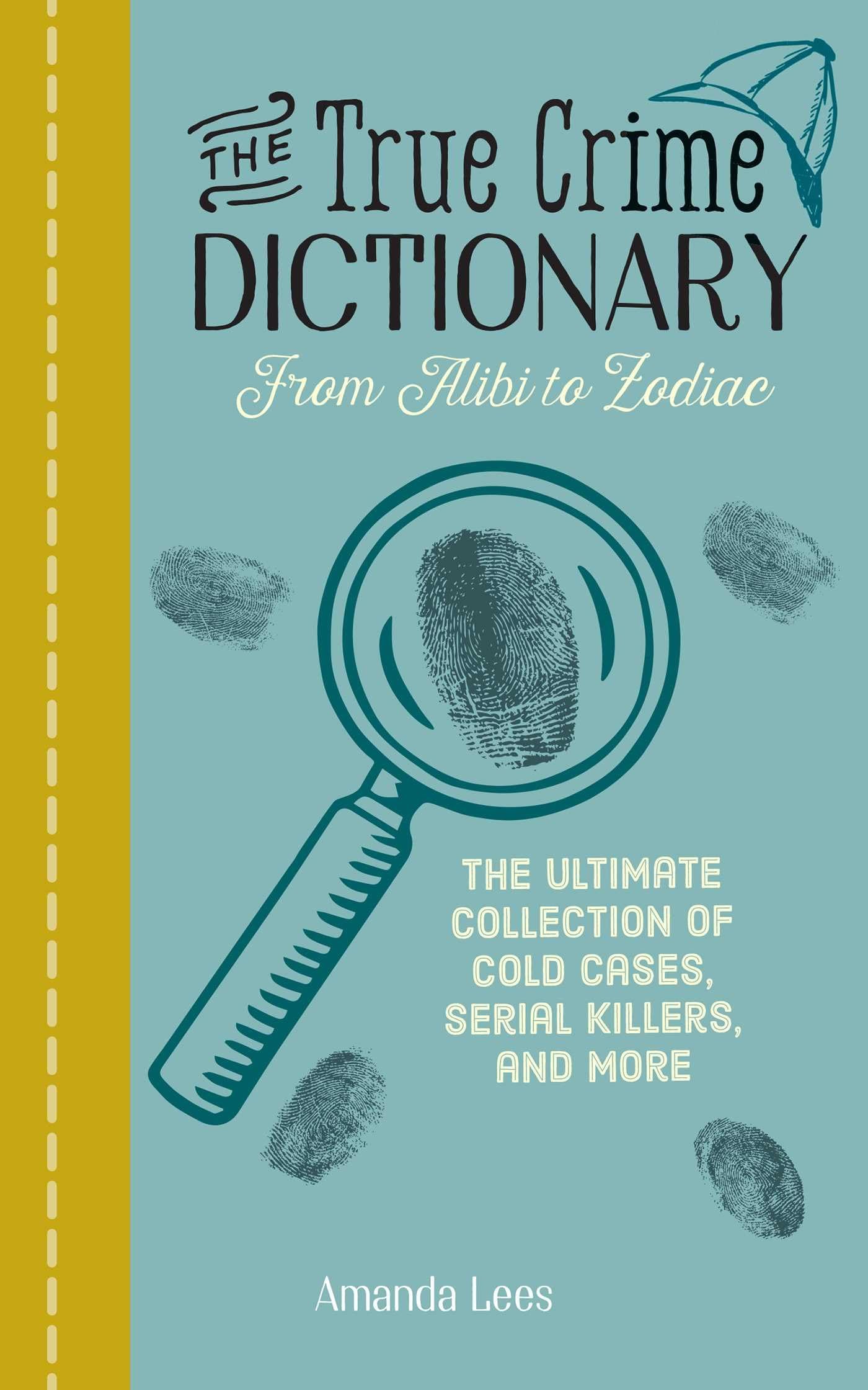 The True Crime Dictionary: From Alibi to Zodiac: The Ultimate Collection of Cold Cases, Serial Killers, and More The True Crime Dictionary: From Alibi to Zodiac: The Ultimate Collection of Cold Cases, Serial Killers, and More Paperback Kindle