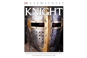 DK Eyewitness Books: Knight: Explore the Lives of Medieval Mounted Warriors from the Battlefield to the Banqu