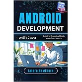 Android Development with Java: Building Engaging Mobile Apps from Scratch