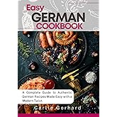 Easy German Cookbook: A Complete Guide to Authentic German Recipes Made Easy with a Modern Twist