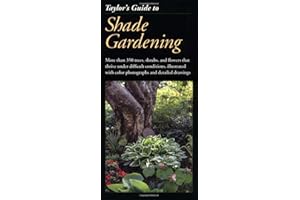 Taylor's Guide to Shade Gardening: More Than 350 Trees, Shrubs, and Flowers That Thrive Under Difficult Conditions, Illustrated with Color Photographs and Detailed Drawings (Taylor's Guides)