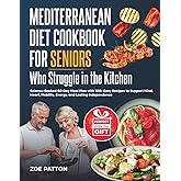 Mediterranean Diet Cookbook for Seniors Who Struggle in the Kitchen: Science-Backed 60-Day Meal Plan with 100+ Easy Recipes to Support Mind, Heart, Mobility, Energy, and Lasting Independence