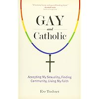 Gay and Catholic: Accepting My Sexuality, Finding Community, Living My Faith