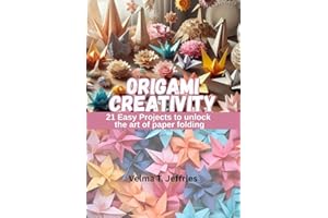 ORIGAMI CREATIVITY: 21 EASY PROJECTS TO UNLOCK THE ART OF PAPER FOLDING