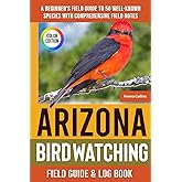 Arizona Birdwatching - Field Guide: A Beginner's Field Guide to 50 Well-Known Species with Comprehensive Notes (Arizona Bird Identification Book)