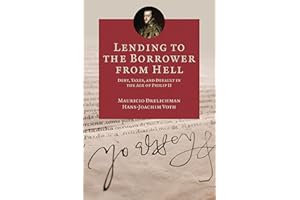 Lending to the Borrower from Hell: Debt, Taxes, and Default in the Age of Philip II (The Princeton Economic History of the Western World)