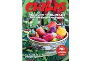 Chilis: How to Grow, Harvest, and Cook with Your Favorite Hot Peppers, with 200 Varieties and 50 Spicy Recipes