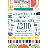 The Teenage Girl's Guide to Living Well with ADHD