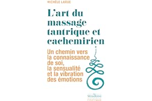 L'art du massage tantrique et cachemirien - Un chemin vers la connaissance de soi, la sensualité et (French Edition)
