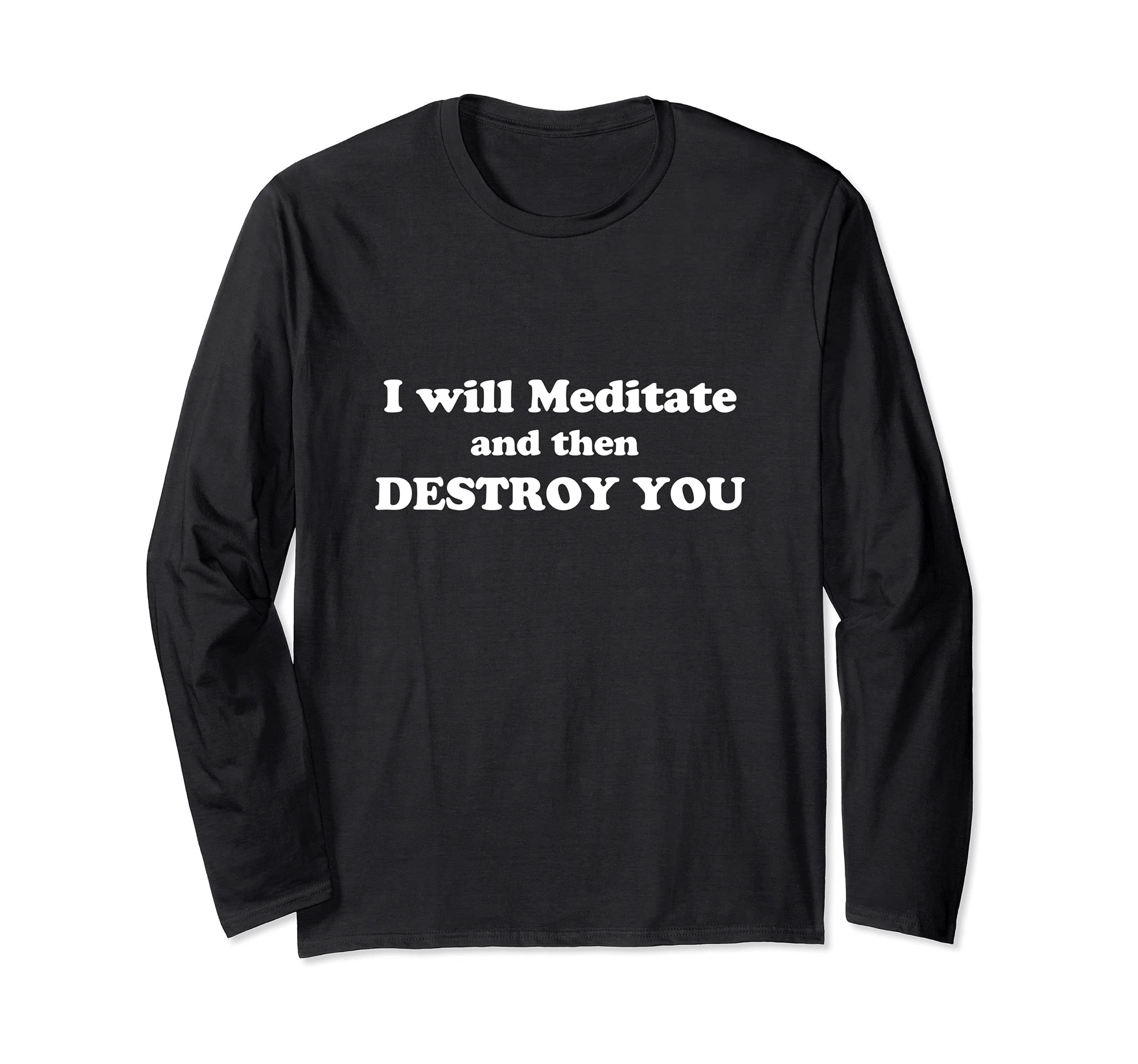 I Will Meditate and Then Destroy You Motivational Long Sleeve T-Shirt