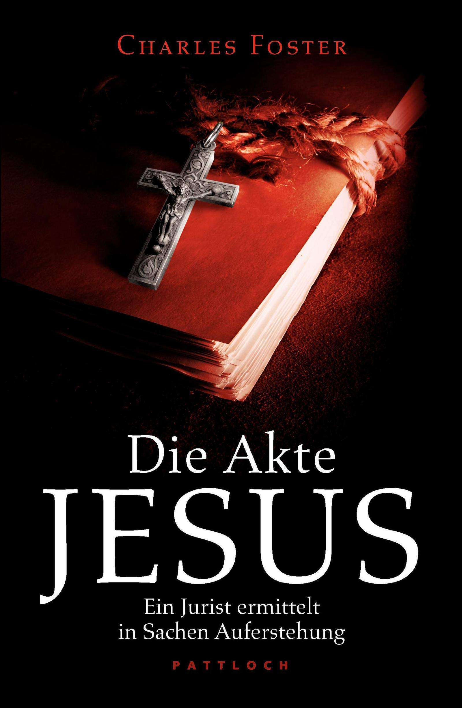Die Akte Jesus Ein Jurist Ermittelt In Sachen Auferstehung Charles Foster Katrin Krips Schmidt Angela Reinders Amazon De Bucher