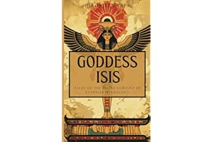 Goddess Isis: Tales of the Divine Feminine in Egyptian Mythology