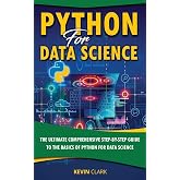 Python For Data Science : The Ultimate Comprehensive Step-By-Step Guide To The Basics Of Python For Data Science
