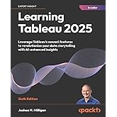 Learning Tableau 2025: Leverage Tableau's newest features to revolutionize your data storytelling with AI-enhanced insights