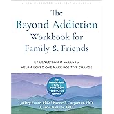 The Beyond Addiction Workbook for Family and Friends: Evidence-Based Skills to Help a Loved One Make Positive Change