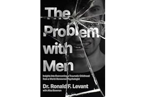 The Problem with Men: Insights on Overcoming a Traumatic Childhood from a World-Renowned Psychologist