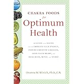 Chakra Foods for Optimum Health: A Guide to the Foods That Can Improve Your Energy, Inspire Creative Changes, Open Your Heart