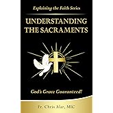 Understanding the Sacraments:: God's Grace Guaranteed! (Explaining the Faith)