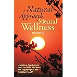 A Natural Approach to Mental Wellness: Japanese Psychology and the Skills We Need for Psychological and Spiritual Health