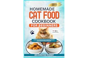 Homemade Cat Food Cookbook for Beginners: Complete Nutritious Vet-Approved Recipes for a Healthy and Happy Cat