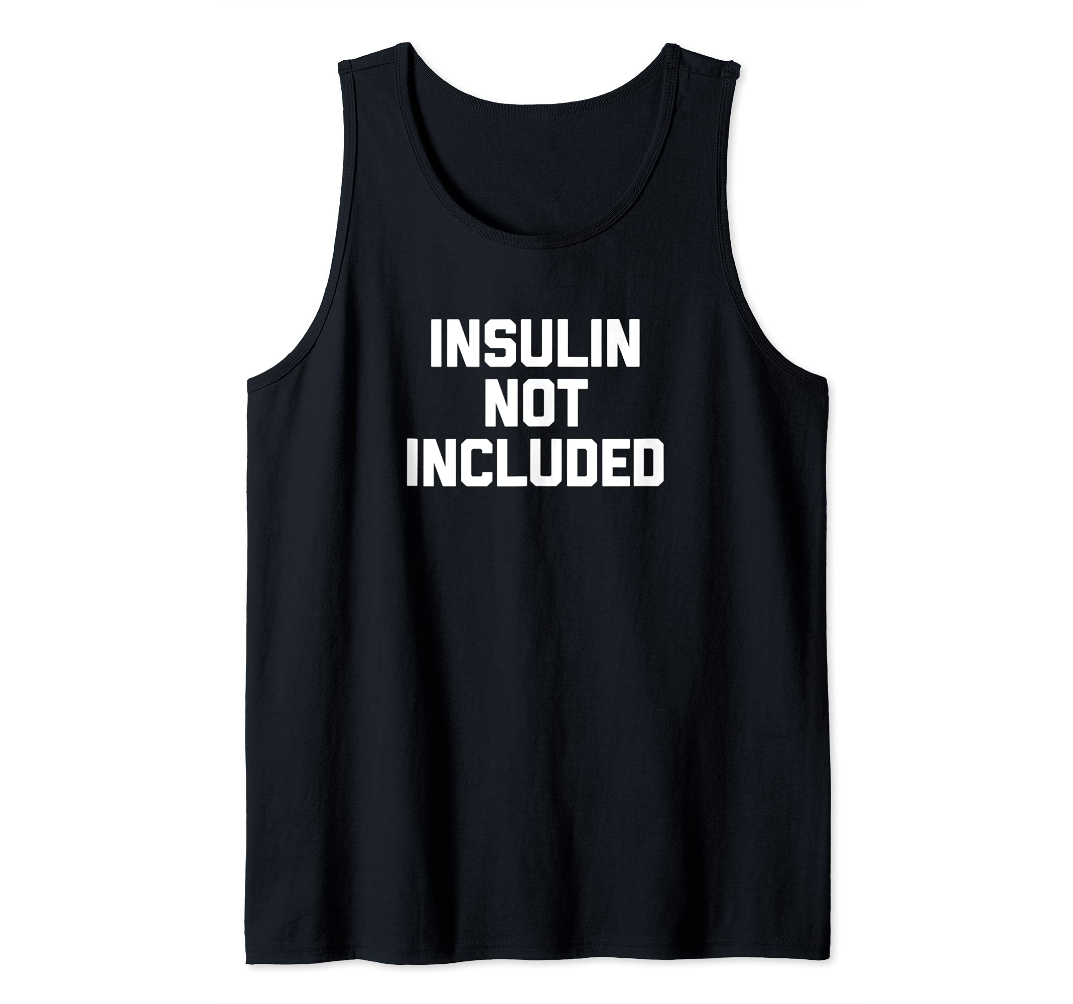 Insulin Not Included T-Shirt funny saying diabetes diabetic Tank Top