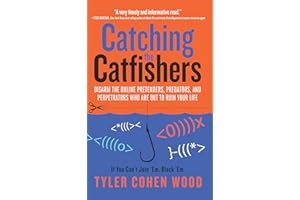 Catching the Catfishers: Disarm the Online Pretenders, Predators, and Perpetrators Who Are Out to Ruin Your Life