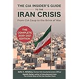 The CIA Insider's Guide to the Iran Crisis: From CIA Coup to the Brink of War