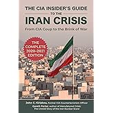 The CIA Insider's Guide to the Iran Crisis: From CIA Coup to the Brink of War