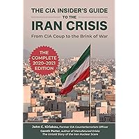 The CIA Insider's Guide to the Iran Crisis: From CIA Coup to the Brink of War