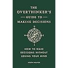 The Overthinker's Guide to Making Decisions: How to Make Decisions without Losing Your Mind (Books By Joseph Nguyen)