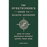 The Overthinker's Guide to Making Decisions: How to Make Decisions without Losing Your Mind (Books By Joseph Nguyen)